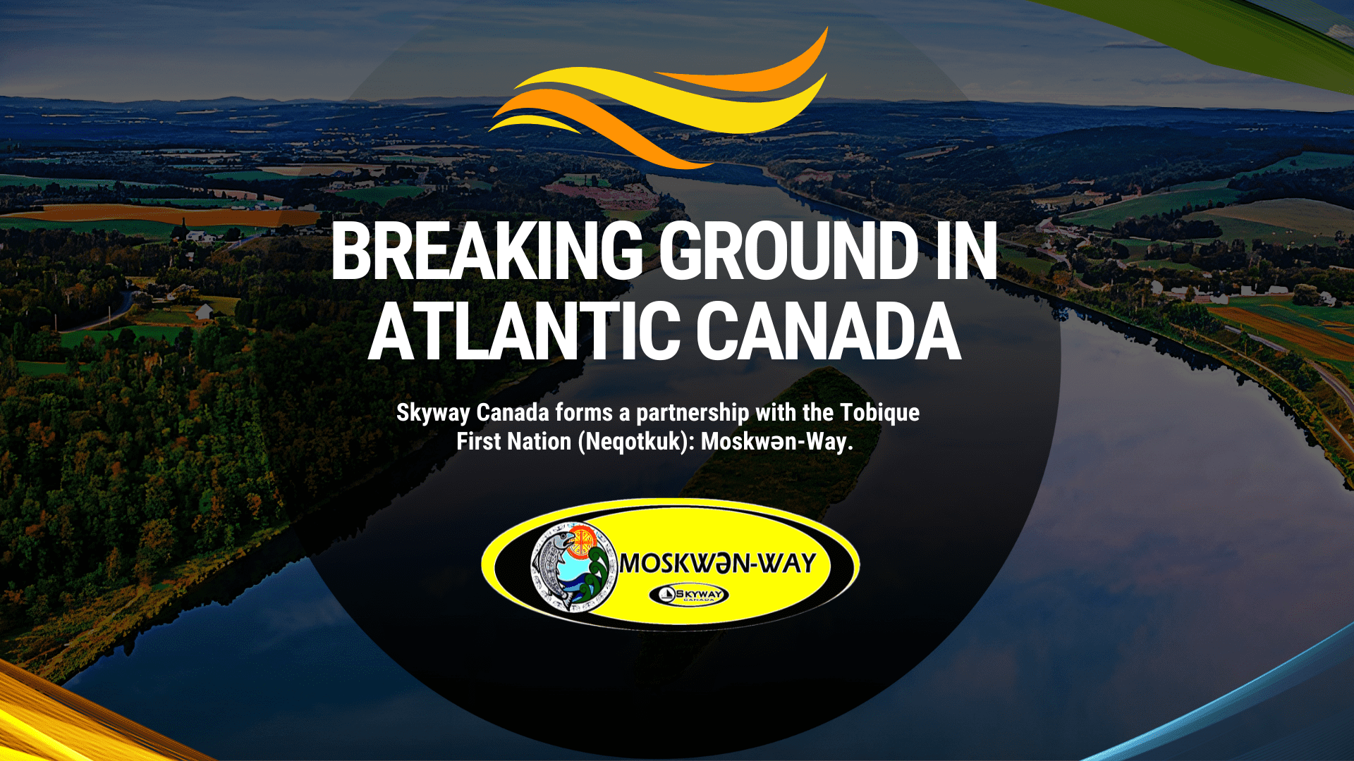 SKYWAY AND TOBIQUE FIRST NATION ESTABLISH PARTNERSHIP IN ATLANTIC CANADA – MOSKWƎN-WAY